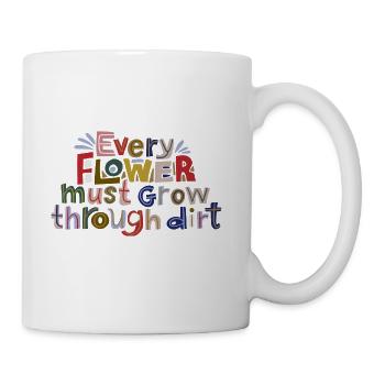 Every flower must grow through dirt - Coffee/Tea Mug - white - Right