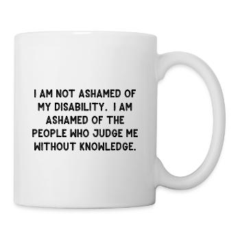 Disability Pride: I Am Not Ashamed - Coffee/Tea Mug - white - Right