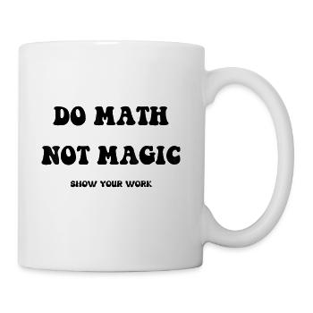 Do Math Not Magic Show Your Work Math Teacher Back - Coffee/Tea Mug - white - Right