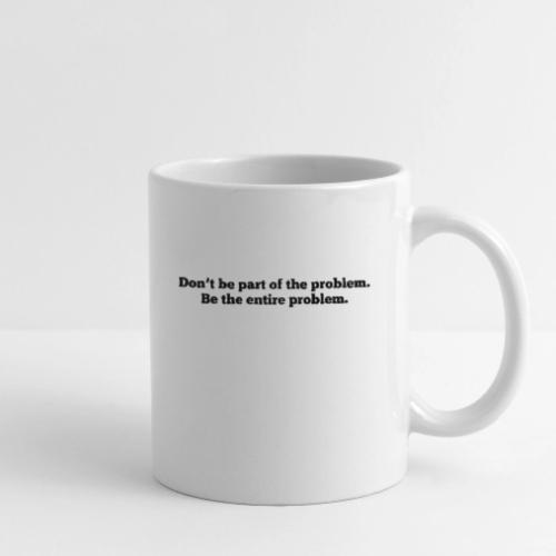 Don't be part of the problem - Coffee/Tea Mug