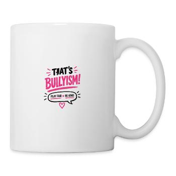 That’s Bullyism! Play Fair Be Kind - Coffee/Tea Mug - white - Right