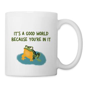 It s a good world because you re in it - Coffee/Tea Mug - white - Right