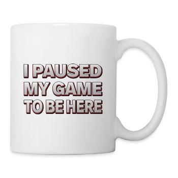I paused my game to be here - Gamer Design - Coffee/Tea Mug - white - Right