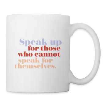 Speak Up For Those Who Cannot Speak For Themselves - Coffee/Tea Mug - white - Right