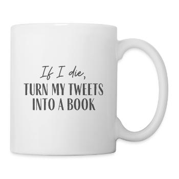 If I Die Turn My Tweets Into A Book - Coffee/Tea Mug - white - Right