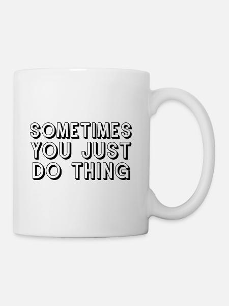 Sometimes You Just Do Thing - Coffee/Tea Mug - white