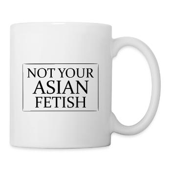 Not Your Asian Fetish - Coffee/Tea Mug - white - Right