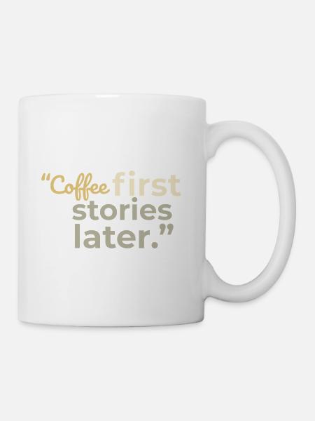 Coffee First Stories Later” - Coffee/Tea Mug - white