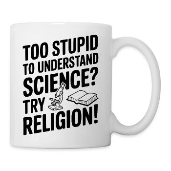 Too Stupid to Understand Science? Try Religion! - Coffee/Tea Mug - white - Right