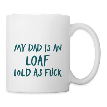 My Dad is an Loaf Lold as Fuck - Coffee/Tea Mug - white - Right