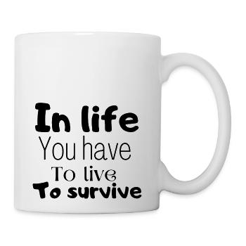 in life you have to live to survive - Coffee/Tea Mug - white - Right