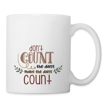 Don t Count The Days Make The Days Count - Coffee/Tea Mug - white - Right