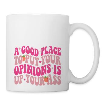 A Good Place To Put Your Opinions Is Up Your Ass - Coffee/Tea Mug - white - Right
