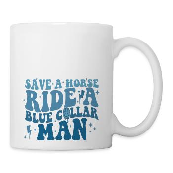 Save A Horse Ride A Blue Collar Man - Coffee/Tea Mug - white - Right