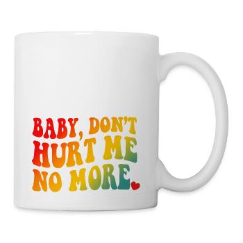 Baby Don’t Hurt Me No More - Coffee/Tea Mug - white - Right