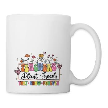 Teachers Plant Seeds That Grow Forever - Coffee/Tea Mug - white - Right