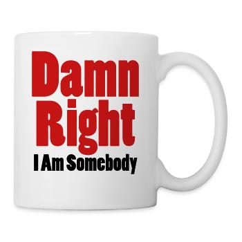 Damn Right I Am Somebody - Coffee/Tea Mug - white - Right
