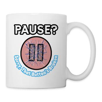 PAUSE? Sorry, That Button's Broken - Coffee/Tea Mug - white - Right