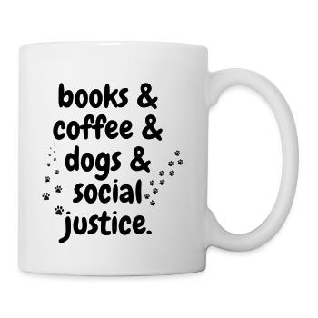 Books And Coffee And Dogs And Social Justice17 - Coffee/Tea Mug - white - Right