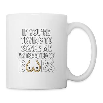 If You’re Trying to Scare Me I’m Terrified of Boob - Coffee/Tea Mug - white - Right
