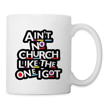 Ain't No Church Like The One I Got - Coffee/Tea Mug - white - Right