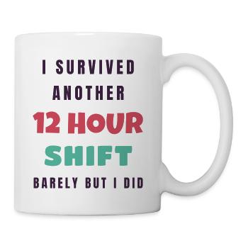 I Survived Another 12 Hour Shift - Nurse Gift - Coffee/Tea Mug - white - Right