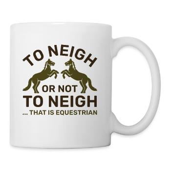 To Neigh Or Not To Neigh That Is Equestrian - Coffee/Tea Mug - white - Right