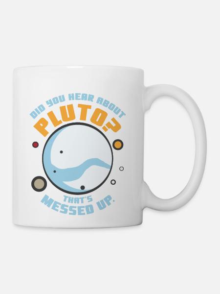 Did You Hear About Pluto That s Messed Up - Coffee/Tea Mug - white