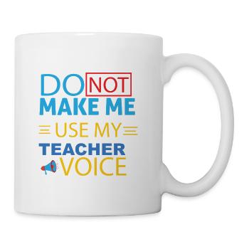 Do Not Make Me Use My Teacher Voice - Coffee/Tea Mug - white - Right