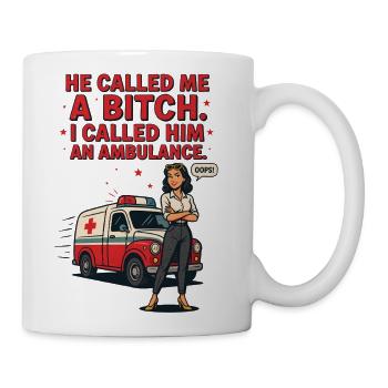 He Called Me A Bi*ch I Called Him An Ambulance   - Coffee/Tea Mug - white - Right