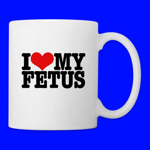 I love my fetus - Coffee/Tea Mug
