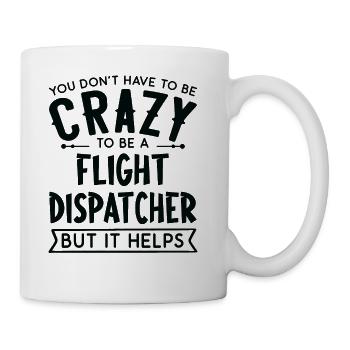 You Don't Have To Be A Crazy Flight Dispatcher - Coffee/Tea Mug - white - Right