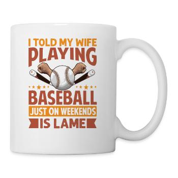 I Told My Wife Playing Baseball Just On Weekends I - Coffee/Tea Mug - white - Right