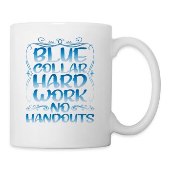 Blue Collar Hard Work No Handouts - Coffee/Tea Mug - white - Right