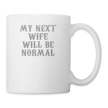 My next wife will be normal - Coffee/Tea Mug - white - Right