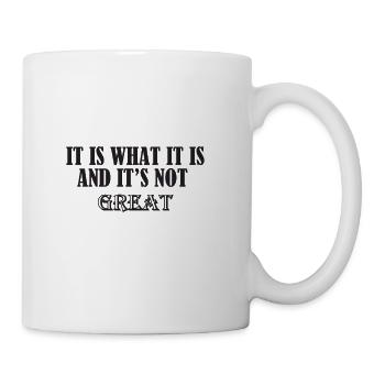 It Is What It Is And It Is Not Great - Coffee/Tea Mug - white - Right