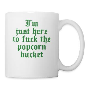 I'm just here to fuck the popcorn bucket - Coffee/Tea Mug - white - Right