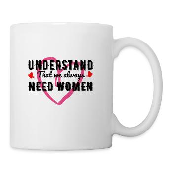 understand that we always need women - Coffee/Tea Mug - white - Right
