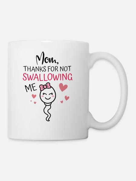 Mom Thanks For Not Swallowing Me Girl Sperm Mother - Coffee/Tea Mug - white
