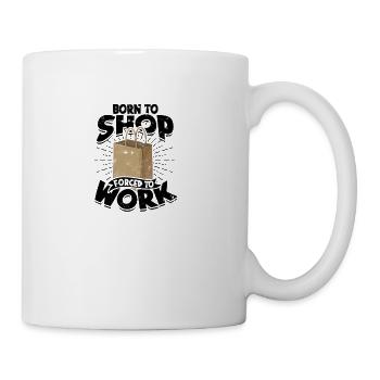 Born to shop Forced to work - shop - Coffee/Tea Mug - white - Right