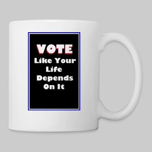 Vote Like Your Life Depends On It - Coffee/Tea Mug