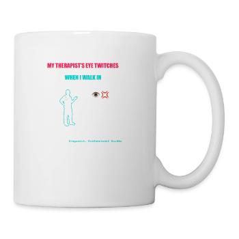 "My Therapist’s Eye Twitches When I Walk In" - Coffee/Tea Mug - white - Right