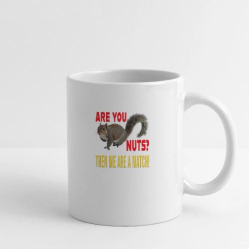 Are You Nuts? Then we are a match! - Coffee/Tea Mug