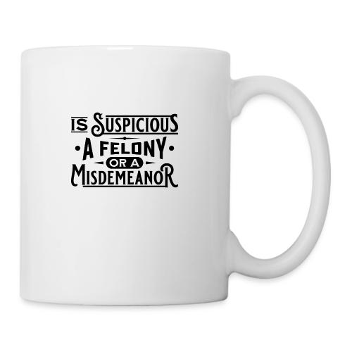 Suspicious Felony or Misdemeanor Black Design 1 - Coffee/Tea Mug