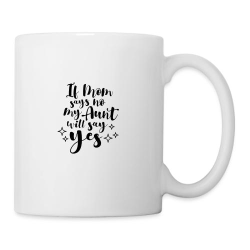 If Mom Says No My Aunt Will Say Yes - Coffee/Tea Mug