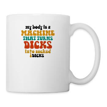Retro My Body Is A Machine That Turns Dicks Into - Coffee/Tea Mug - white - Right