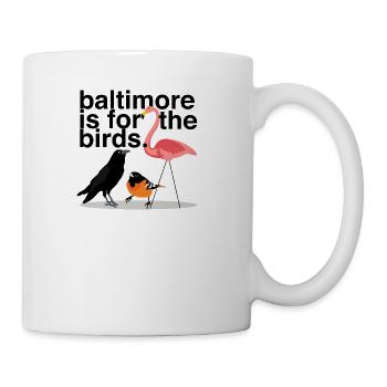 Baltimore is for the Birds - Coffee/Tea Mug - white - Right
