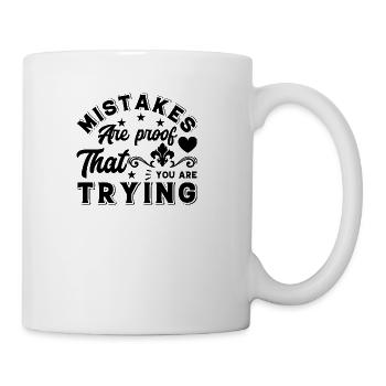 Mistakes are proof that you are - Coffee/Tea Mug - white - Right