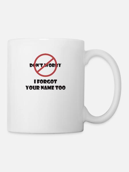 Dont Worry I Forgot Your Name Too - Coffee/Tea Mug - white