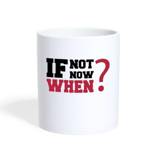 If Not Now. When? - Coffee/Tea Mug